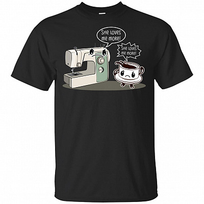 She Loves Me More Funny Sewing Machine And Coffee T-Shirt