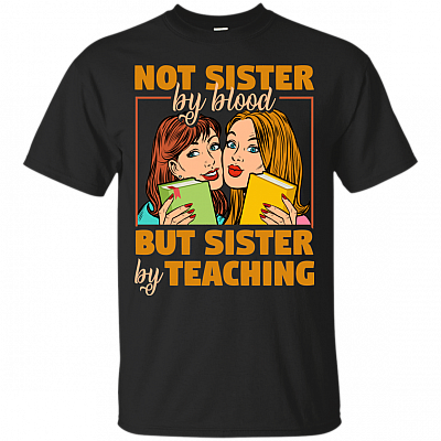 Not Sister By Blood But Sister By Teaching T-Shirt - Gift Tee Teacher