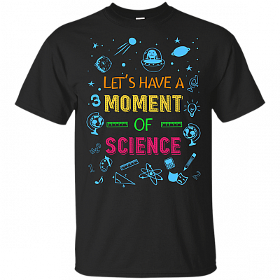 Let's Have A Moment Of Science T-Shirt