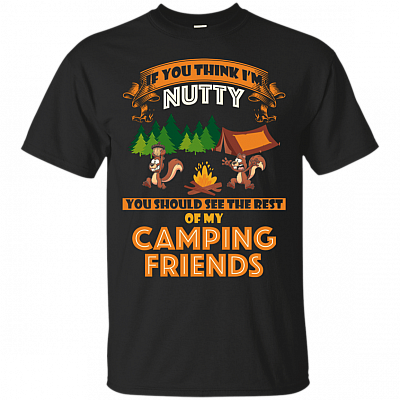 If You Think I'm Nutty You Should See The Rest of My Camping Friends T-Shirt