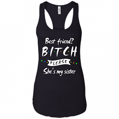 Best Friend Bitch Please She's My Sister Women Tank Top - Racerback Tank Shirt