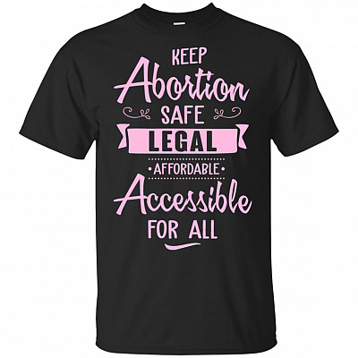 Keep Abortion Safe Legal Affordable Accessible For All T-Shirt