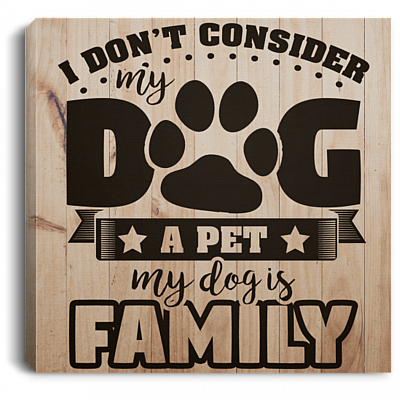 I Don't Consider My Dog A Pet My Dog Is Family Framed Canvas - Unframed Poster