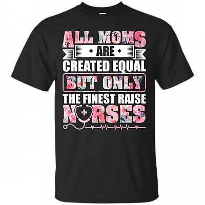 All Moms Are Created Equal But Only The Finest Raise Nurses T-shirt - V-neck Tee