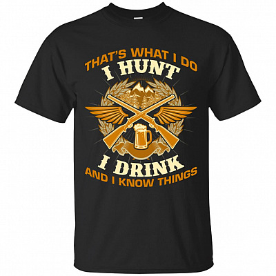 That's What I Do I Hunt I Drink And I Know Things T-Shirt