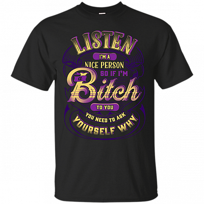Listen I'm A Nice Person So If I'm A Bit-ch To You Funny T-Shirt