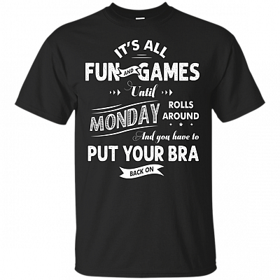 Its All Fun and Games Until Monday Rolls Around Funny T-Shirt