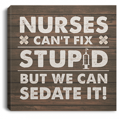 Nurses Can't Fix Stupid But We Can Sedate It Gallery Wrapped Framed Canvas Prints - Unframed Poster - Home Decor Wall Art