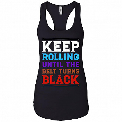 Keep-Rolling Until The Belt Turns Black Cotton Tank Top Tee-Ladies Racerback Tank-Funny Brazilian Jiu Jitsu Shirt