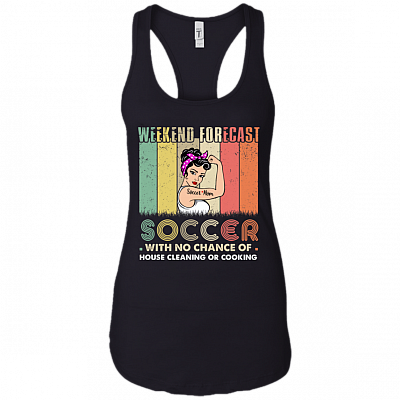 Weekend_ Forecast Soccer With No-Chance of House_ Cleaning Or Cooking Cotton Tank Top Tee - Racerback Tank Shirt