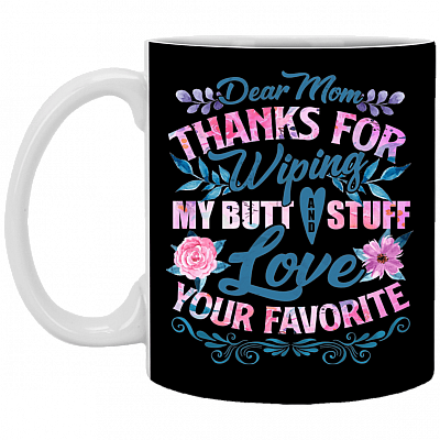 Dear Mom Thanks For Wiping My Butt And Stu-ff Ceramic Coffee Mug - Beer Stein -Water Bottle - Color Changing Mug