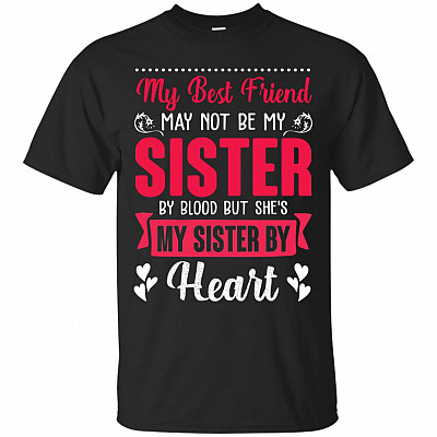 My Best Friend May Not Be My Sister By Blood But Shes My Sister By Heart T-Shirt - Funny Best Friend Shirt