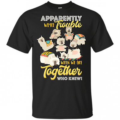 Apparently We're Trouble When We are Together Who Knew T-Shirt - LLama Shirt
