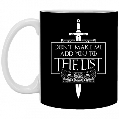 Don't Make Me Add You To The List Ceramic Coffee Mug - Beer Stein -Water Bottle - Color Changing Mug