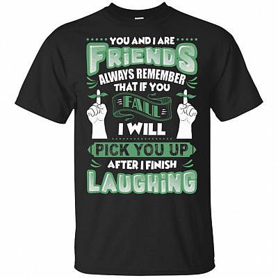 Friends Always Remember That If You Fall I Will Pick You Up T-Shirt