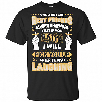 Best Friends Always Remember That If You Fall I Will Pick You Up T-Shirt