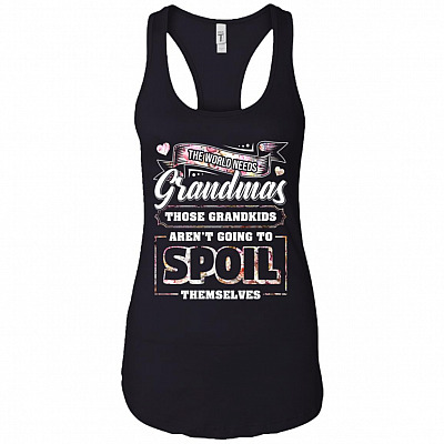 The World Needs Grandmas Those Grandkids Are Not Going To Spoil Themselves Cotton Tank Top Tee - Ladies Racerback Tank