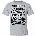 You Don't Have To Shovel Sunshine Florida T-Shirt