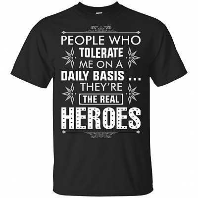 People Who Tolerate Me On A Daily Basis They're The Real Heroes T-Shirt