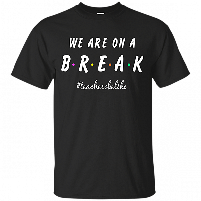 We Are On A Break T-shirt #1 - Teacher Shirt