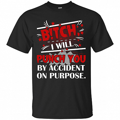 Bitch I Will Punch You By Accident On Purpose Funny T-Shirt