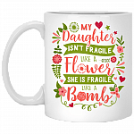 My-Daughter Isn't Fra-gile Like A Flower She is Fra-gile Like A Bomb Ceramic Coffee Mug - Beer Stein -Water Bottle