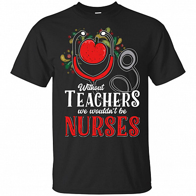Without Teachers We Wouldn't Be Nurses T-Shirt - Apple Teacher Shirt