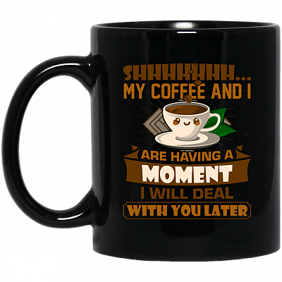 My Coffee And I Are Having A Moment Black Mug