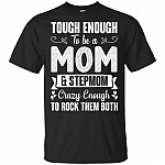 Tough Enough To Be A Mom And Stepmom Crazy Enough To Rock Them Both T-Shirt