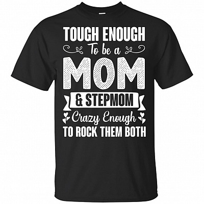 Tough Enough To Be A Mom And Stepmom Crazy Enough To Rock Them Both T-Shirt
