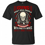 Guns Don't Kill People Husband With Pretty Wives Do T-Shirt