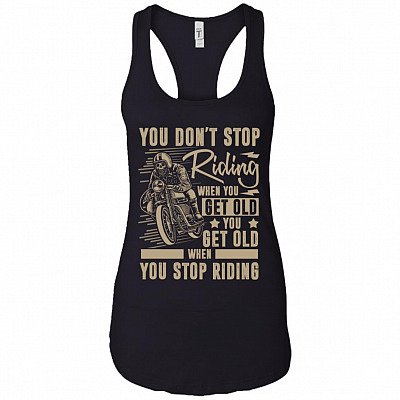You Don't Stop Riding When You Get Old You Get Old When You Stop Riding Cotton Tank Top Tee - Racerback Tank Shirt
