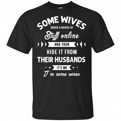 Some Wives Order A Bunch Of Stuff-Online And Then Hide It From Husband T-Shirt