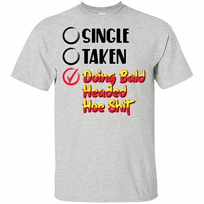 Single Taken Doing Baldheaded Hoe Shit Word Choices Funny T-shirt - V-neck Tee