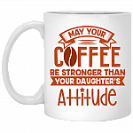 May Your Coffee Be Stronger Than Your Daughter's Attitude Ceramic Coffee Mug - Beer Stein - Water Bottle