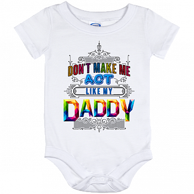 Don't Make Me Act Like My Daddy Baby Onesie - Baby Infant Bodysuit