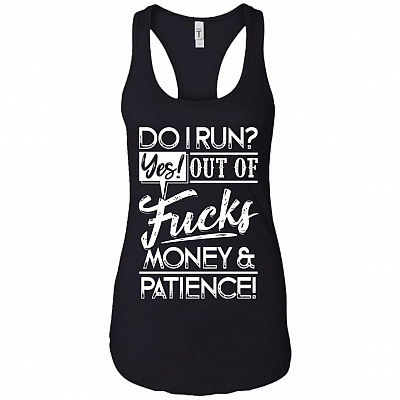 Do I Run Yes Out Of Fucks Money and Patience Tank Top - Racerback Tank Shirt