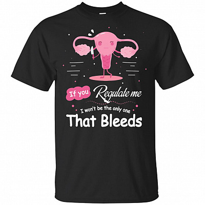 If You Regulate Me I Won't Be The-Only One That Bleeds T-Shirt