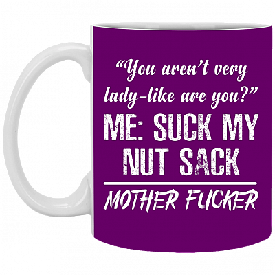 You Aren't Very Lady Like Are You - Suck My Nut Sack Mother Fucker Mug Gift - Travel Mug - Beer Stein - Water Bottle