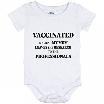 Vaccinated Because My Mom Leaves The Research to The Professionals Pro-Vaccine Baby Onesie - Baby Infant Bodysuit