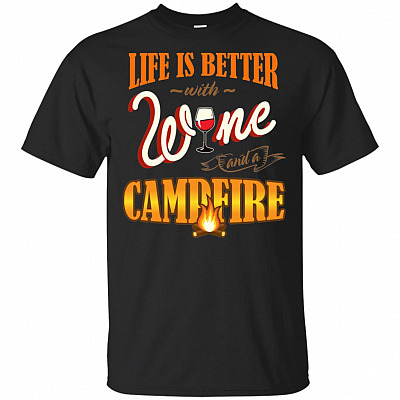 Life Is Better With Wine And A Campfire T-Shirt