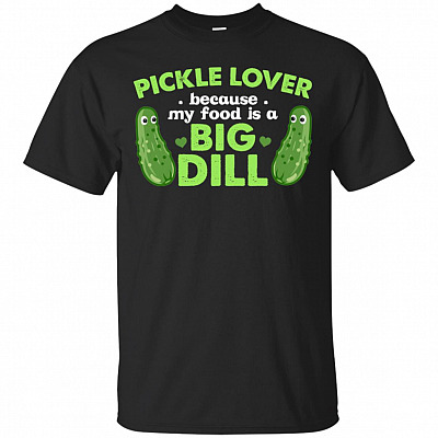 Pickle Lo-ver Because My Food Is A Big Dill Funny T-Shirt
