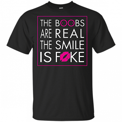 Boobs Are Real The Smile Is Fake T-Shirt