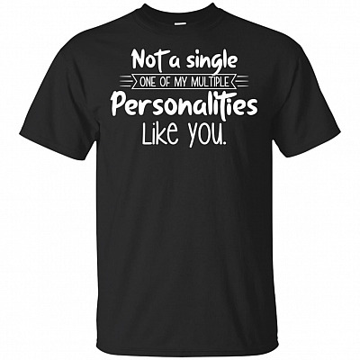 Not A Single One Of My Multiple Personalities Like You T-Shirt
