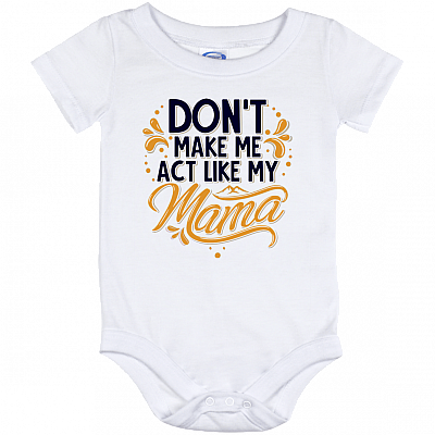 Don't Make Me Act Like My Mama Funny Baby Onsie - Baby Infant Bodysuit - Toddler Shirt