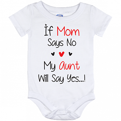 If Mom Says No My Aunt Will Say Yes Baby Onesie Shirt