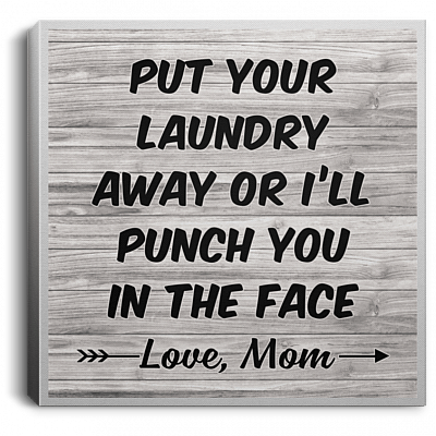 Put Your Laundry Away Or I'll Punch You In The Face Love, Mom Gallery Wrapped Framed Canvas Prints - Unframed Poster