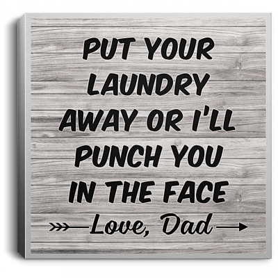 Put Your Laundry Away Or I'll Punch You In The Face Love, Dad Gallery Wrapped Framed Canvas Prints - Unframed Poster