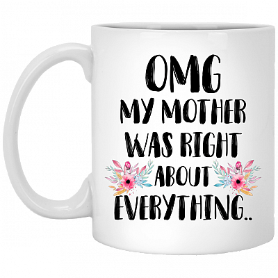 OMG My Mother Was Right About Everything Ceramic Coffee Mug - Beer Stein - Water Bottle - Color Changing Mug