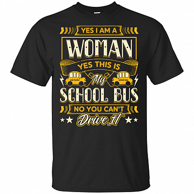 Yes I Am A Women Yes This Is My School Bus No You Can Not Drive It T-Shirt